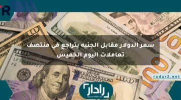 سعر الدولار مقابل الجنيه يتراجع في منتصف تعاملات اليوم الخميس